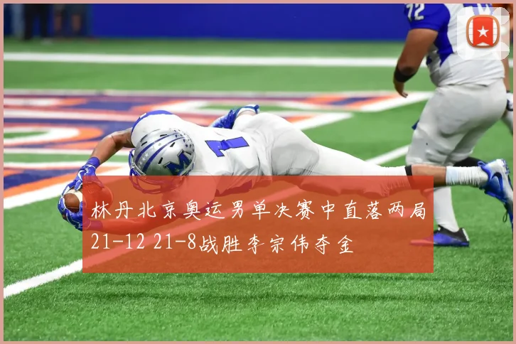 林丹北京奥运男单决赛中直落两局21-12 21-8战胜李宗伟夺金